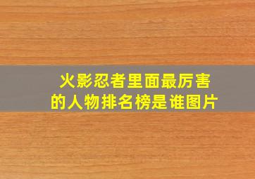 火影忍者里面最厉害的人物排名榜是谁图片