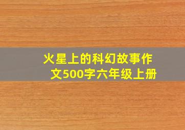 火星上的科幻故事作文500字六年级上册