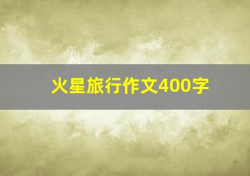 火星旅行作文400字