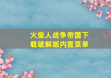 火柴人战争帝国下载破解版内置菜单