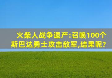 火柴人战争遗产:召唤100个斯巴达勇士攻击敌军,结果呢?