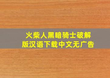 火柴人黑暗骑士破解版汉语下载中文无广告