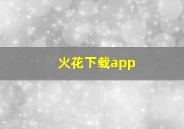 火花下载app