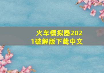 火车模拟器2021破解版下载中文