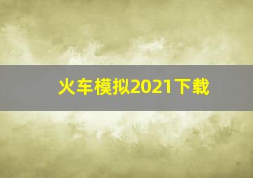 火车模拟2021下载