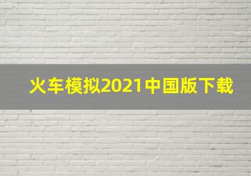 火车模拟2021中国版下载