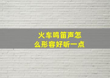 火车鸣笛声怎么形容好听一点