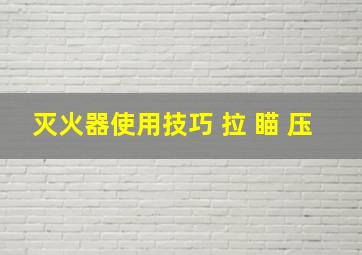 灭火器使用技巧 拉 瞄 压