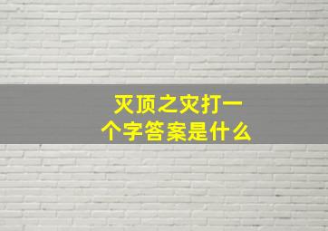 灭顶之灾打一个字答案是什么