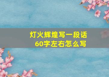 灯火辉煌写一段话60字左右怎么写