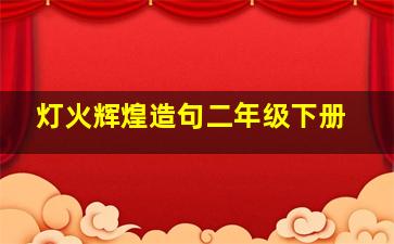 灯火辉煌造句二年级下册