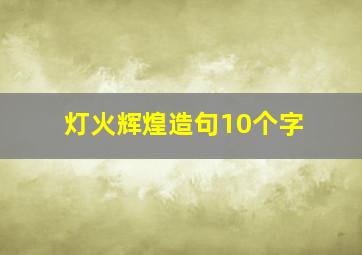 灯火辉煌造句10个字