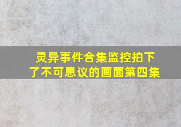 灵异事件合集监控拍下了不可思议的画面第四集