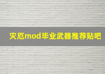 灾厄mod毕业武器推荐贴吧