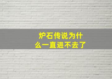 炉石传说为什么一直进不去了