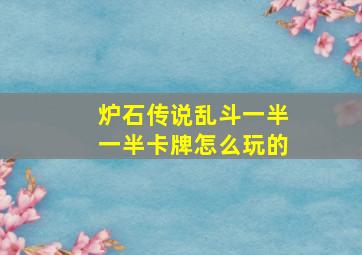 炉石传说乱斗一半一半卡牌怎么玩的