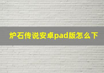 炉石传说安卓pad版怎么下