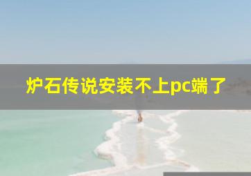 炉石传说安装不上pc端了