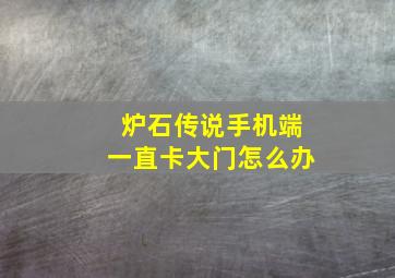 炉石传说手机端一直卡大门怎么办