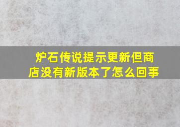 炉石传说提示更新但商店没有新版本了怎么回事