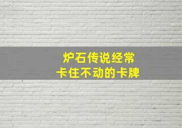 炉石传说经常卡住不动的卡牌