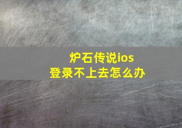 炉石传说ios登录不上去怎么办