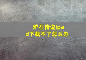 炉石传说ipad下载不了怎么办