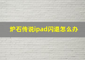 炉石传说ipad闪退怎么办