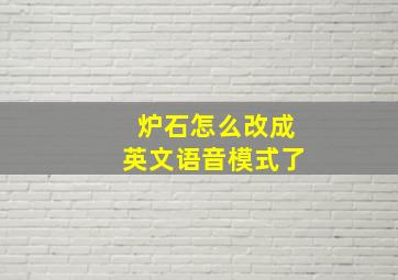 炉石怎么改成英文语音模式了