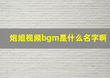 炮姐视频bgm是什么名字啊