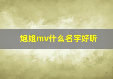 炮姐mv什么名字好听