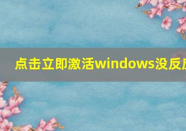 点击立即激活windows没反应