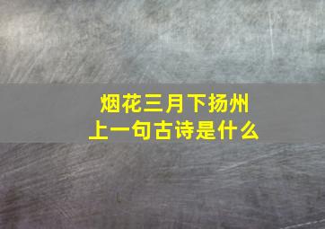 烟花三月下扬州上一句古诗是什么