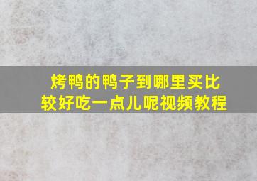 烤鸭的鸭子到哪里买比较好吃一点儿呢视频教程