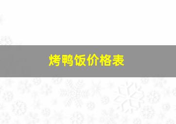 烤鸭饭价格表