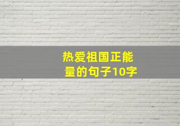 热爱祖国正能量的句子10字