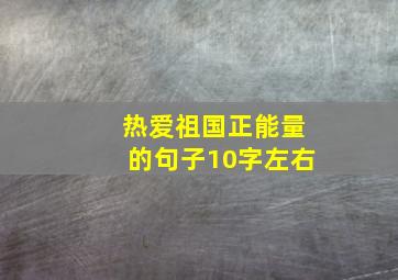 热爱祖国正能量的句子10字左右