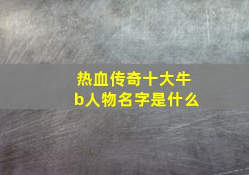 热血传奇十大牛b人物名字是什么