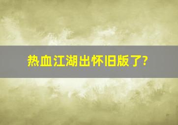 热血江湖出怀旧版了?