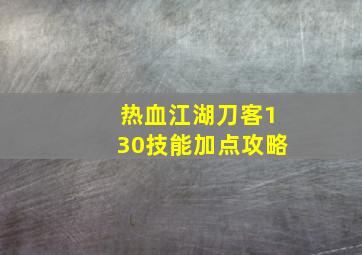 热血江湖刀客130技能加点攻略