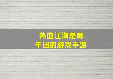 热血江湖是哪年出的游戏手游