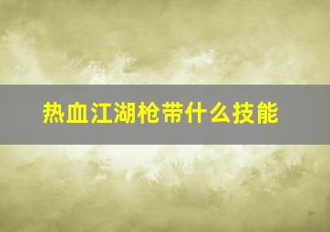 热血江湖枪带什么技能