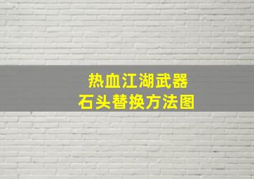 热血江湖武器石头替换方法图