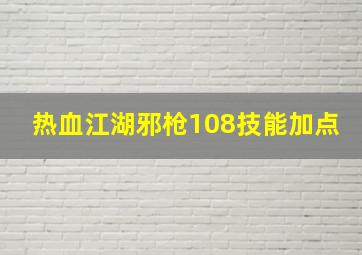 热血江湖邪枪108技能加点