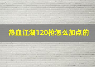 热血江湖120枪怎么加点的