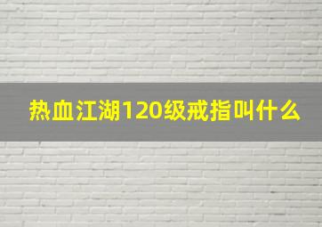 热血江湖120级戒指叫什么