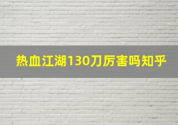 热血江湖130刀厉害吗知乎