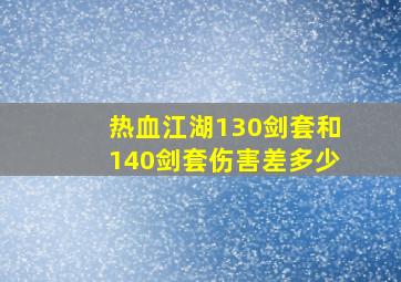 热血江湖130剑套和140剑套伤害差多少