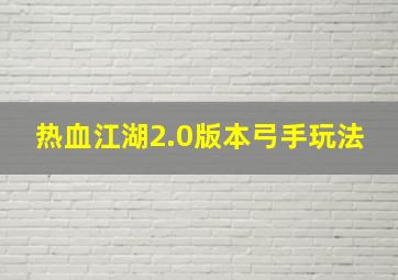 热血江湖2.0版本弓手玩法