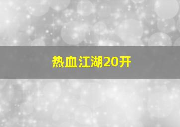 热血江湖20开